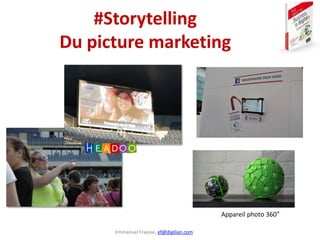 Emmanuel Fraysse, ef@digilian.com
#Storytelling
Du picture marketing
Appareil photo 360°
 