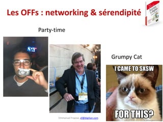 Emmanuel Fraysse, ef@digilian.com
Les OFFs : networking & sérendipité
Party-time
Grumpy Cat
 