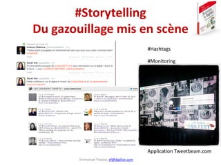 Emmanuel Fraysse, ef@digilian.com
#Storytelling
Du gazouillage mis en scène
Application Tweetbeam.com
#Monitoring
#Hashtags
 