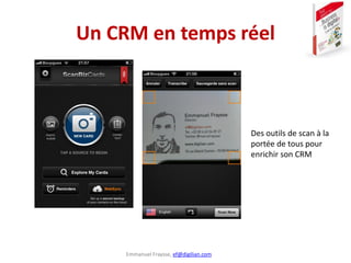 Emmanuel Fraysse, ef@digilian.com
Un CRM en temps réel
Des outils de scan à la
portée de tous pour
enrichir son CRM
 