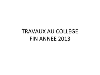 TRAVAUX AU COLLEGE
FIN ANNEE 2013
 