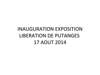 INAUGURATION EXPOSITION
LIBERATION DE PUTANGES
17 AOUT 2014
 