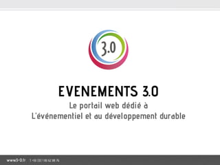 EVENEMENTS 3.0
Le portail web dédié à
L’événementiel et au développement durable
 