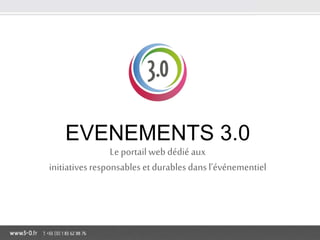 EVENEMENTS 3.0
Le portail web dédié aux
initiativesresponsables et durables dans l’événementiel
 