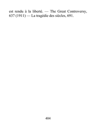 404
est rendu à la liberté. — The Great Controversy,
637 (1911) — La tragédie des siècles, 691.
 