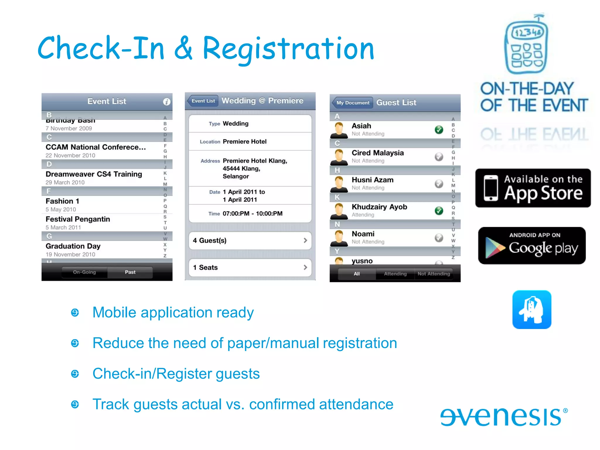 Check-In & Registration




   Mobile application ready

   Reduce the need of paper/manual registration

   Check-in/Register guests

   Track guests actual vs. confirmed attendance
 
