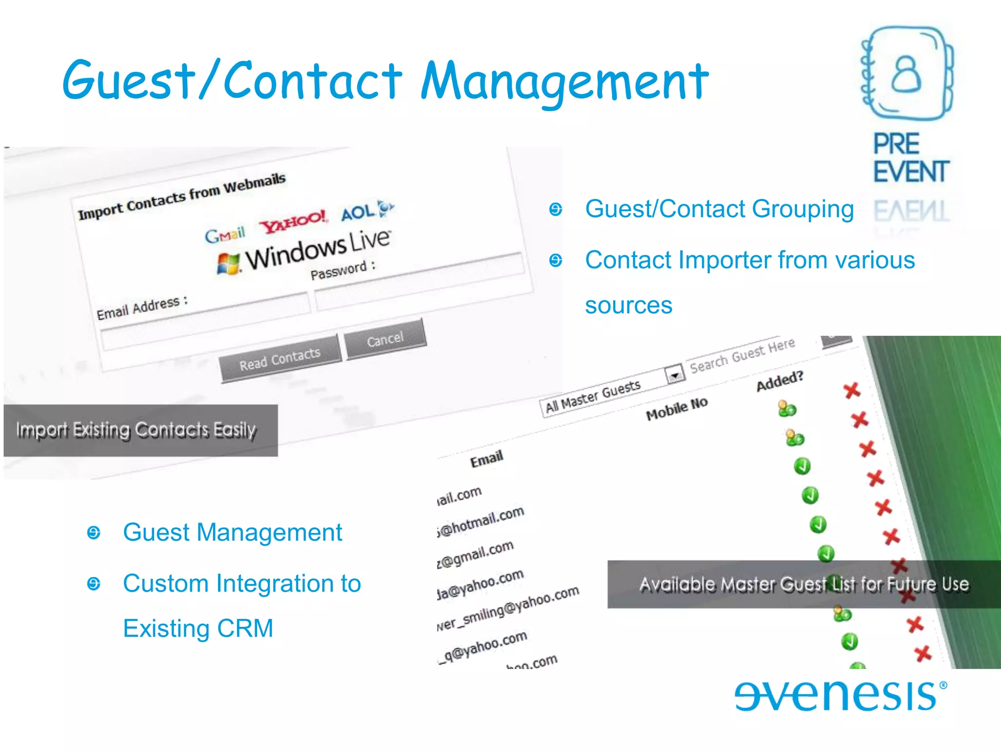 Guest/Contact Management

                          Guest/Contact Grouping

                          Contact Importer from various
                          sources




  Guest Management

  Custom Integration to
  Existing CRM
 
