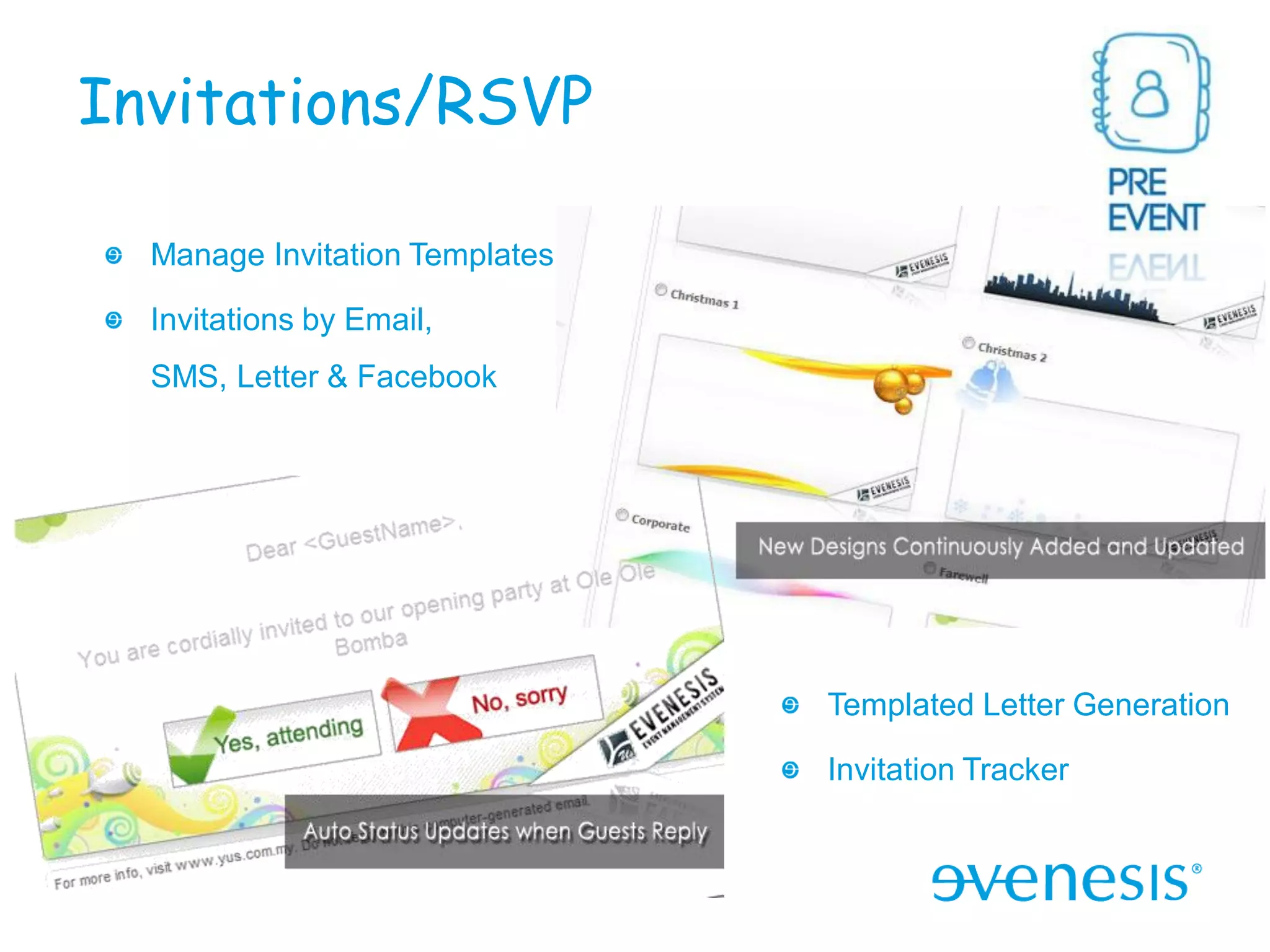 Invitations/RSVP

  Manage Invitation Templates

  Invitations by Email,
  SMS, Letter & Facebook




                                Templated Letter Generation

                                Invitation Tracker
 