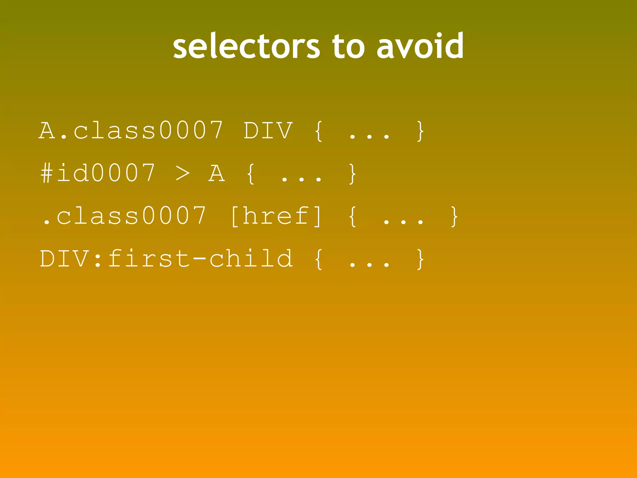 selectors to avoid A.class0007 DIV { ... } #id0007 > A { ... } .class0007 [href] { ... } DIV:first-child { ... } 