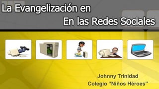 Johnny Trinidad
Colegio “Niños Héroes”
 
