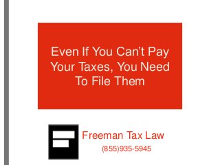 Freeman Tax Law
(855)935-5945
Even If You Can’t Pay
Your Taxes, You Need
To File Them
 