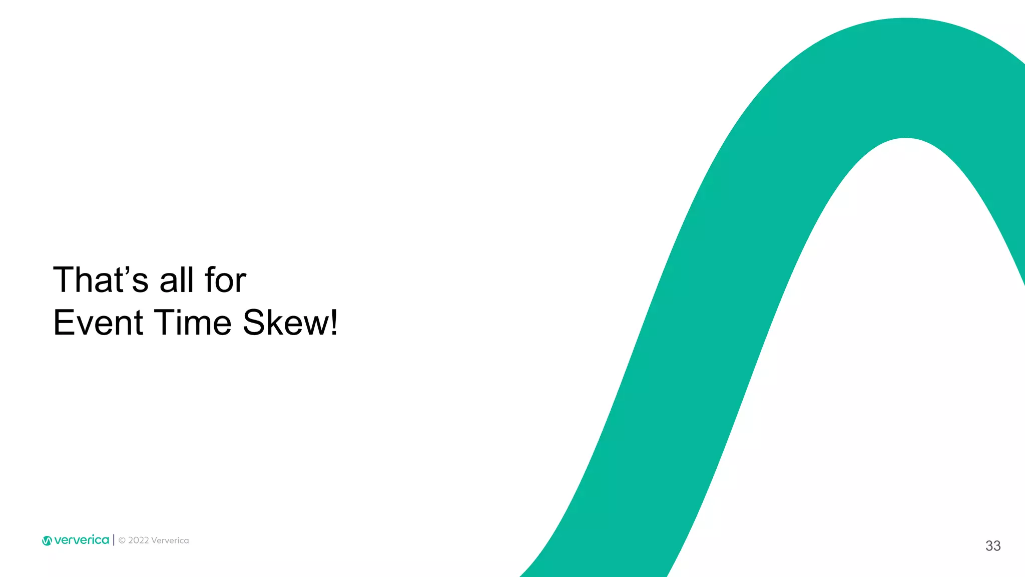 That’s all for
Event Time Skew!
33
 