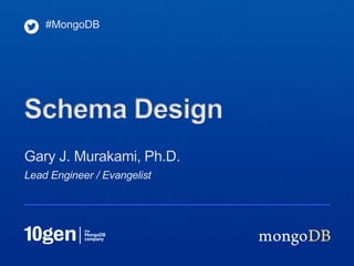 Lead Engineer / Evangelist
Gary J. Murakami, Ph.D.
#MongoDB
Schema Design
 
