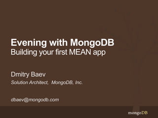 Evening with MongoDB
Building your first MEAN app
Solution Architect, MongoDB, Inc.
dbaev@mongodb.com
Dmitry Baev
 
