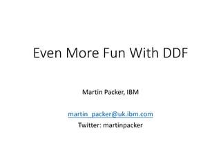 Even	More	Fun	With	DDF
Martin	Packer,	IBM
martin_packer@uk.ibm.com
Twitter:	martinpacker
 