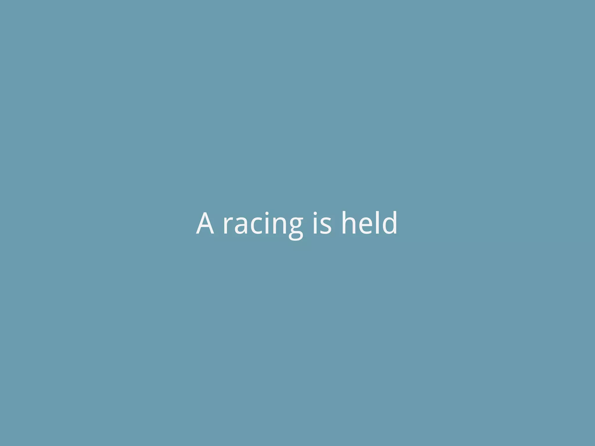 A racing is held
 