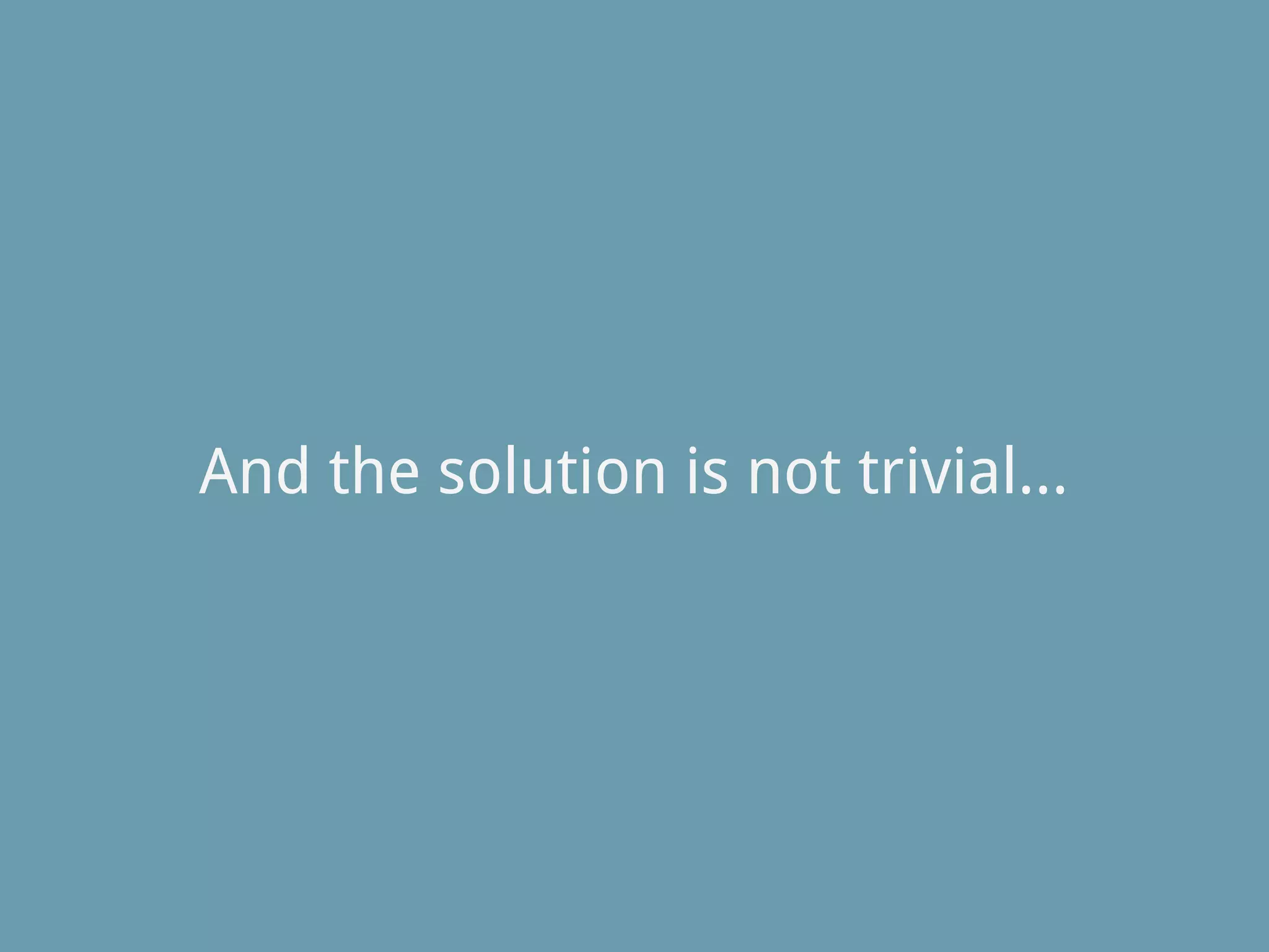 And the solution is not trivial...
 