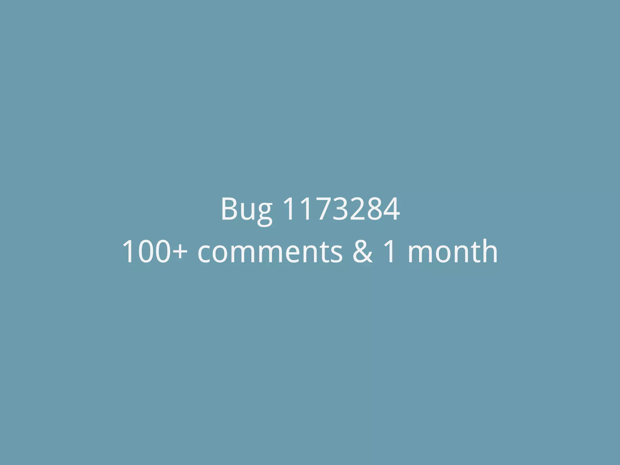 Bug 1173284
100+ comments & 1 month
 