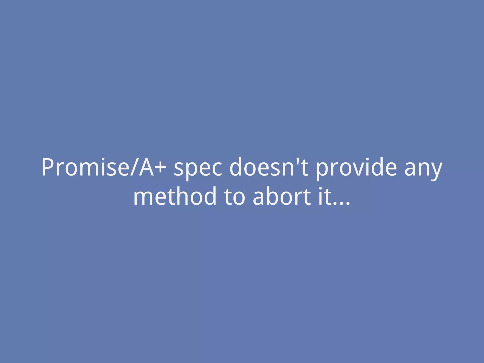 Promise/A+ spec doesn't provide any
method to abort it...
 