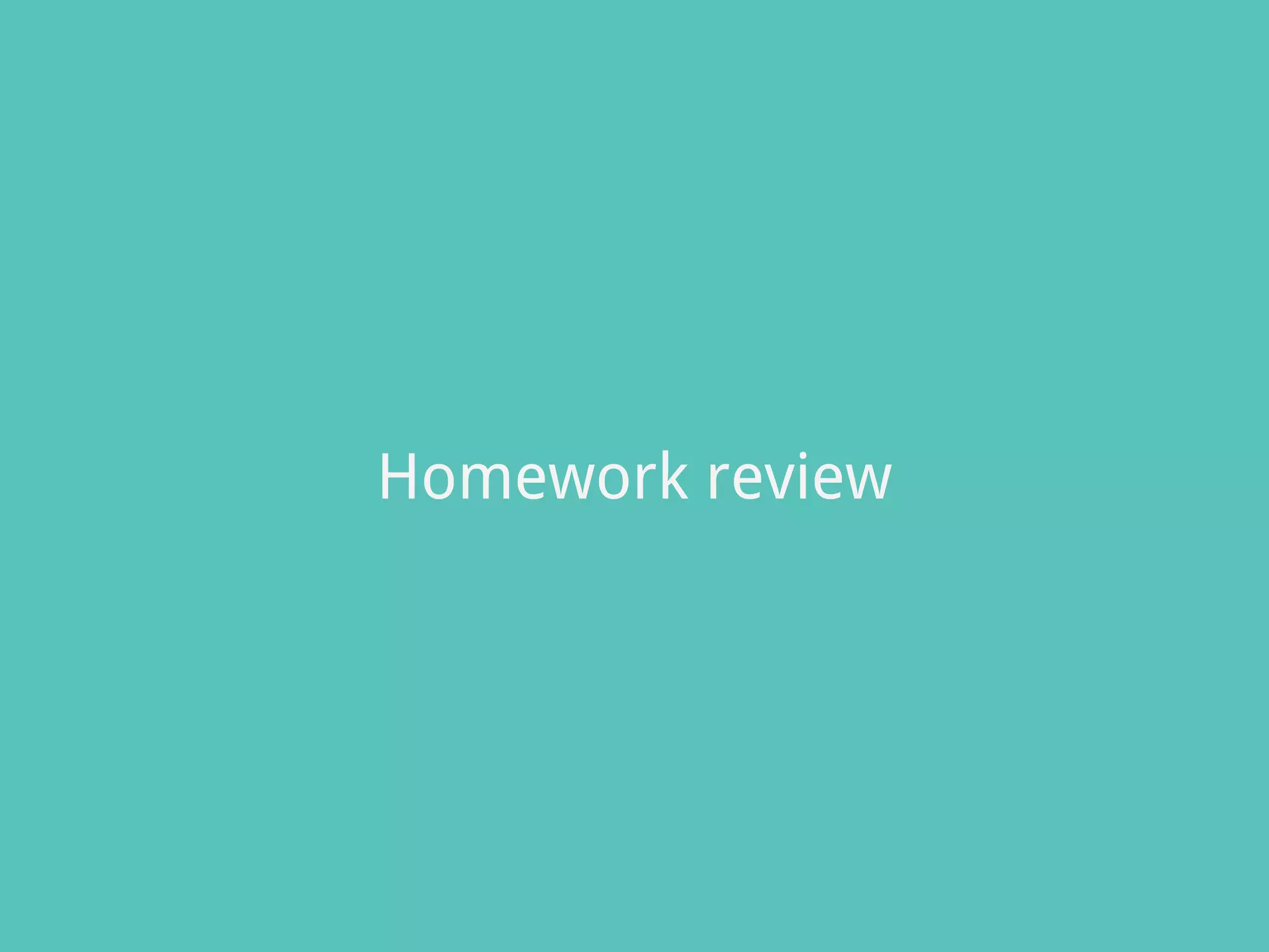Homework review
 