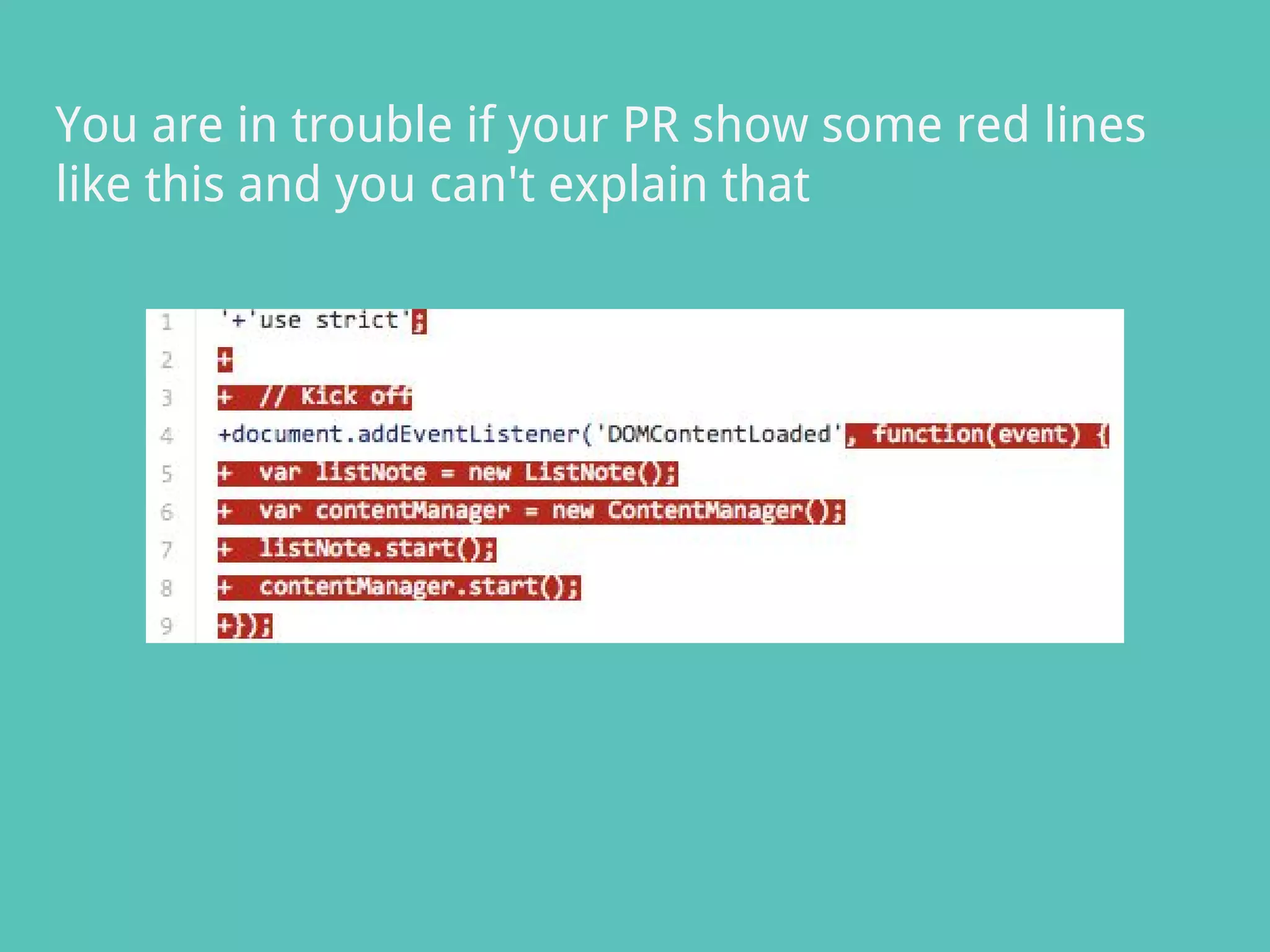 You are in trouble if your PR show some red lines
like this and you can't explain that
 