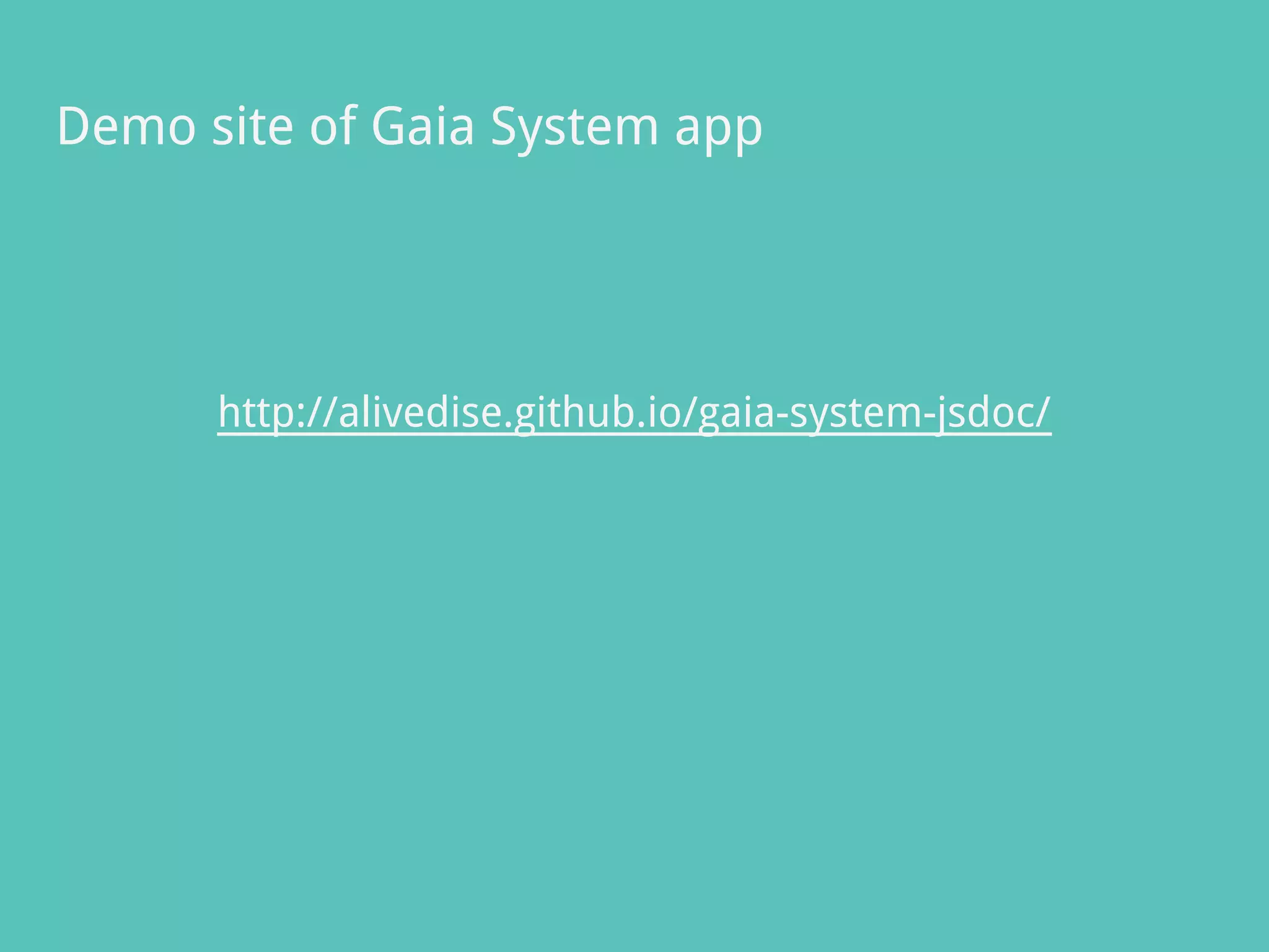 Demo site of Gaia System app
http://alivedise.github.io/gaia-system-jsdoc/
 