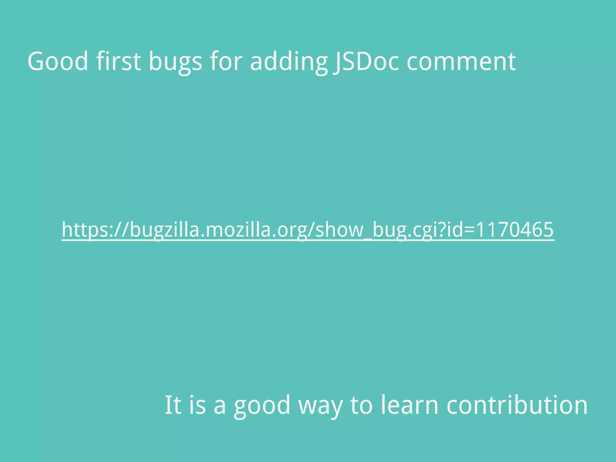 Good first bugs for adding JSDoc comment
https://bugzilla.mozilla.org/show_bug.cgi?id=1170465
It is a good way to learn contribution
 