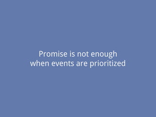 Promise is not enough
when events are prioritized
 