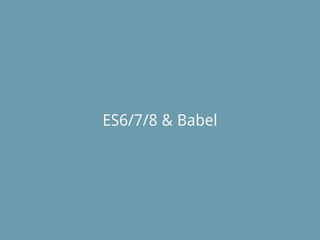 ES6/7/8 & Babel
 