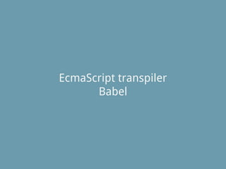 EcmaScript transpiler
Babel
 