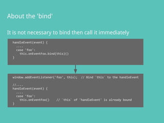 It is not necessary to bind then call it immediately
About the 'bind'
handleEvent(event) {
....
case 'foo':
this.onEventFoo.bind(this)()
}
window.addEventListener('foo', this); // Bind `this` to the handleEvent
//....
handleEvent(event) {
....
case 'foo':
this.onEventFoo() // `this` of 'handleEvent' is already bound
}
 