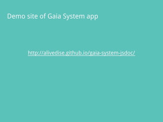 Demo site of Gaia System app
http://alivedise.github.io/gaia-system-jsdoc/
 