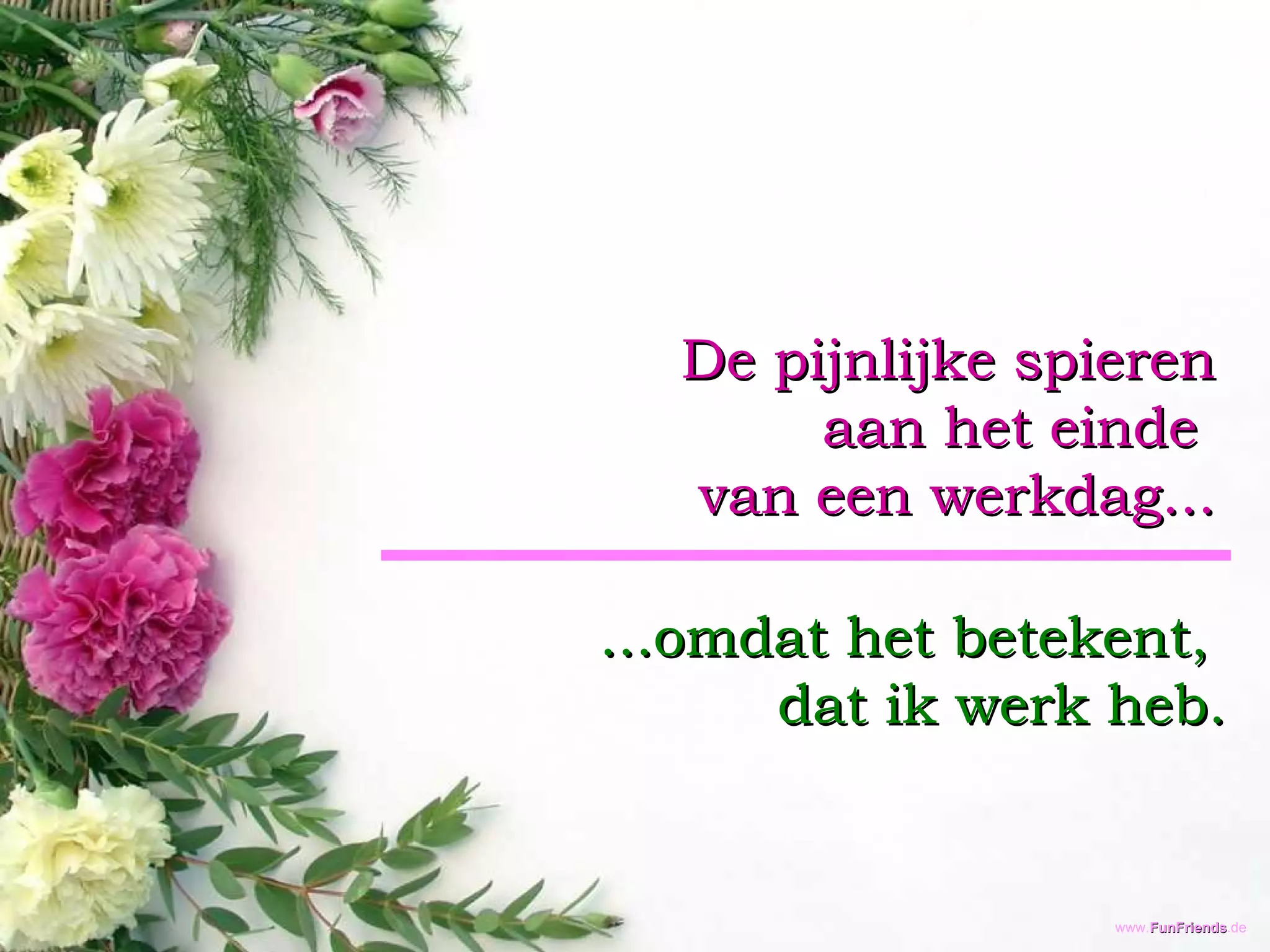 De pijnlijke spieren aan het einde  van een werkdag... ...omdat het betekent,  dat ik werk heb. 