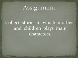 Collect stories in which mother
and children plays main
characters.
 