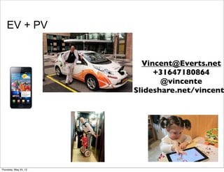 EV + PV


                         Vincent@Everts.net
                            +31647180864
                              @vincente
                       Slideshare.net/vincent




Thursday, May 24, 12
 