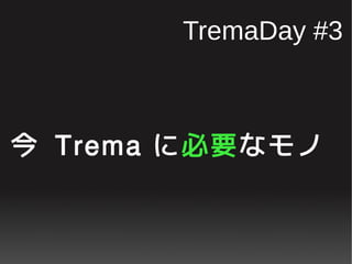 TremaDay #3

今 Trema に必要なモノ

 