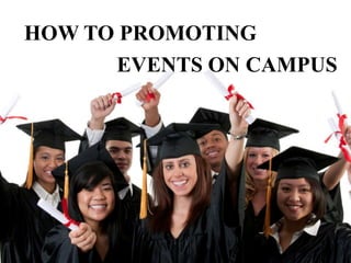 HOW TO PROMOTING
EVENTS ON CAMPUS
 