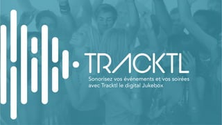 Sonorisez vos événements et vos soirées
avec Tracktl le digital Jukebox
 