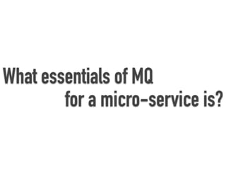 An example of micro service is
What essentials of MQ for a micro-service is?
A cloud operating system
- that controls large pools of compute, storage,and networking resources
(reference: What is OpenStack? / OpenStack)
 