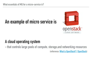 (reference: OpenStack Docs: Logical architecture)
What essentials of MQ for a micro-service is?
Logical architecture of OpenStack
 