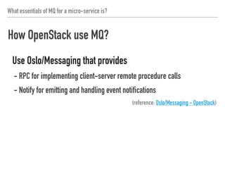 What essentials of MQ for a micro-service is?
How OpenStack use MQ?
Use-case of Oslo/Messaging in Nova
(reference: Nova System Architecture)
 