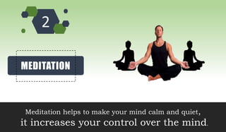 MEDITATION
Meditation helps to make your mind calm and quiet,
it increases your control over the mind.
 