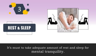 REST & SLEEP
It’s must to take adequate amount of rest and sleep for
mental tranquility.
 