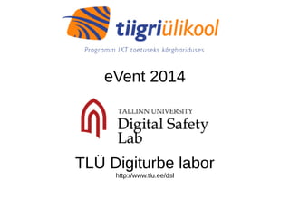 eVent 2014 
TLÜ Digiturbe labor 
http://www.tlu.ee/dsl 
 