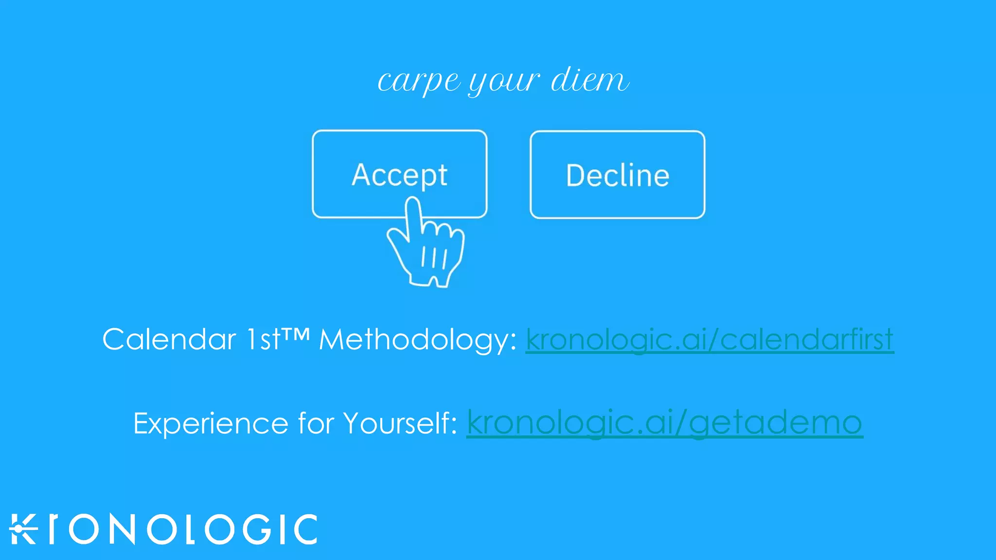 carpe your diem
Calendar 1st™ Methodology: kronologic.ai/calendarfirst
Experience for Yourself: kronologic.ai/getademo
 