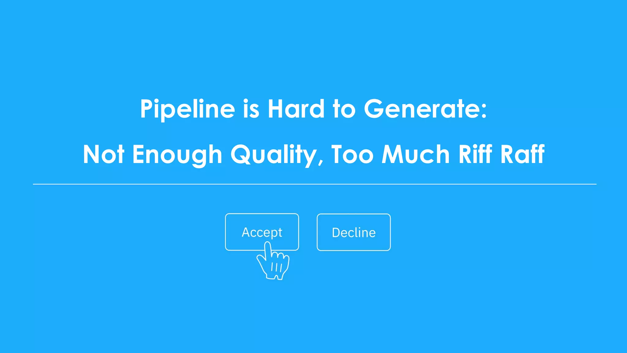 Pipeline is Hard to Generate:
Not Enough Quality, Too Much Riff Raff
 