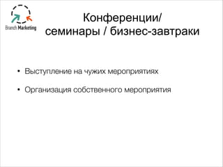 Конференции/
семинары / бизнес-завтраки
• Выступление на чужих мероприятиях
• Организация собственного мероприятия
!
 