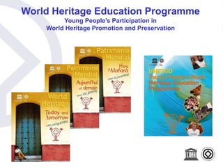 World Heritage Education Programme
Young People’s Participation in
World Heritage Promotion and Preservation
 