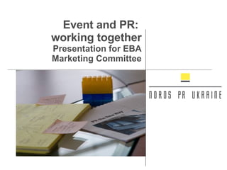Event and PR:  working together Presentation for EBA Marketing Committee 
