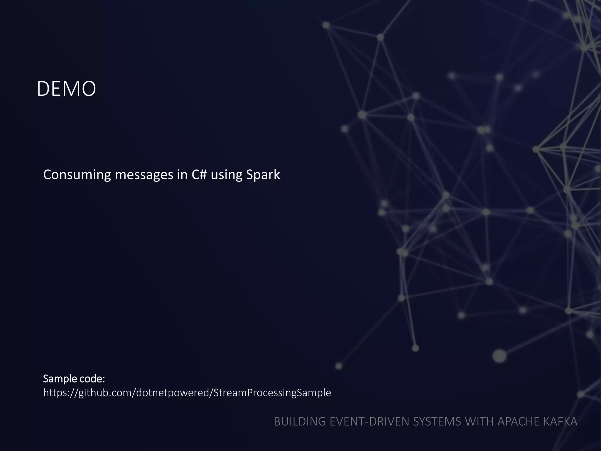 BUILDING EVENT-DRIVEN SYSTEMS WITH APACHE KAFKA
DEMO
Consuming messages in C# using Spark
Sample code:
https://github.com/dotnetpowered/StreamProcessingSample
 